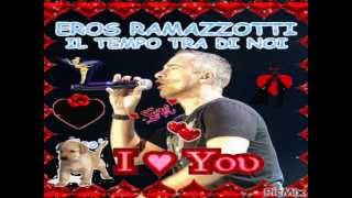 EROS RAMAZZOTTI IL TEMPO TRA DI NOI