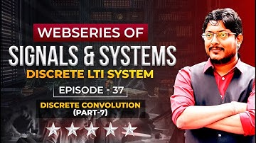 EP 37 Signals & Systems | Discrete LTI System |  Discrete Convolution (PART-7) #signalsandsystems