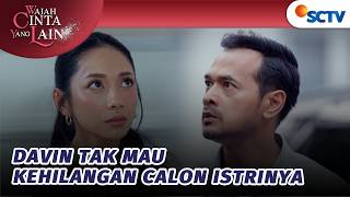 Davin Tegaskan Nggak Mau Kehilangan Calon Istrinya Lagi!! | Wajah Cinta Yang Lain - Episode 72