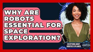 Why Are Robots Essential For Space Exploration? - Everything About Robotics Explained