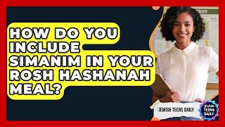 How Do You Include Simanim In Your Rosh Hashanah Meal? - Jewish Teens Daily