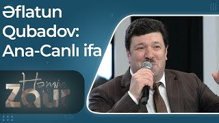Həmin Zaur - Əflatun Qubadov - Ana - Canlı Ifa