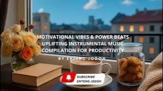 MOTIVATIONAL VIBES & POWER BEATS  UPLIFTING INSTRUMENTAL MUSIC COMPILATION FOR PRODUCTIVITY