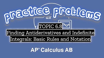 AP Calculus AB TOPIC 6.8 Finding Antiderivatives and Indefinite Integrals: Basic Rules and Notation