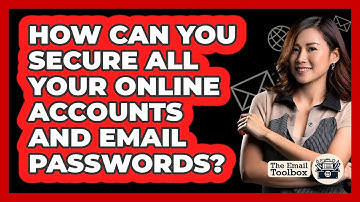 How Can You Secure All Your Online Accounts And Email Passwords? - TheEmailToolbox.com