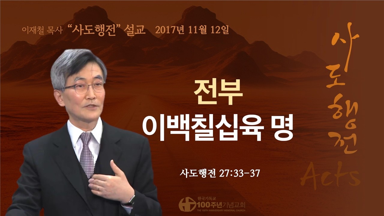 [ 다시보기 | 사도행전 강해 | 2017.11.12 ] 〈사도행전 27:33-37〉 전부 이백칠십육 명 | 설교 이재철
