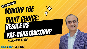 Making the right choice: Resale VS Pre-Construction ?​ | Elixir Talks | Ep 74