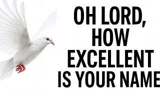 OH LORD, HOW EXCELLENT IS YOUR NAME