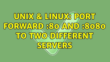 Unix & Linux: Port Forward :80 and :8080 to Two Different Servers