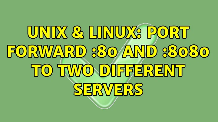 Unix & Linux: Port Forward :80 and :8080 to Two Different Servers