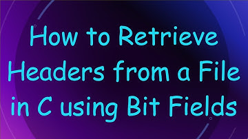 How to Retrieve Headers from a File in C using Bit Fields