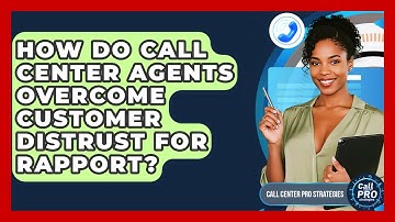 How Do Call Center Agents Overcome Customer Distrust For Rapport? - Call Center Pro Strategies