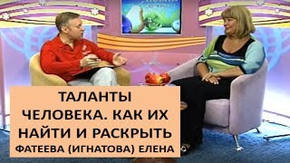 ТАЛАНТЫ ЧЕЛОВЕКА. КАК ИХ НАЙТИ И РАСКРЫТЬ. Фатеева(Игнатова) Елена