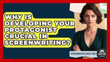 Why Is Developing Your Protagonist Crucial In Screenwriting? | Screenwriter