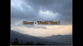 Hozier  - Would That I