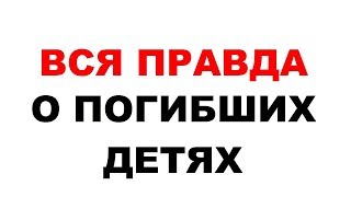 Вся Правда О Погибших Детях. О Чем Молчат Сми ?