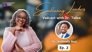 Emblazing Leaders Vodcast with Dr. Talisa | Episode 2 | Dr. Abdimalik Buul