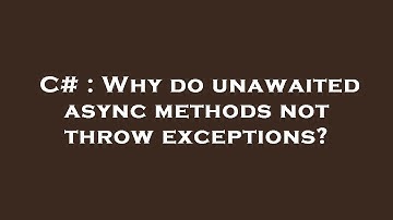 C# : Why do unawaited async methods not throw exceptions?