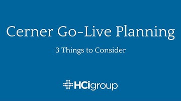 Cerner Go-Live Planning: 3 Things to Consider
