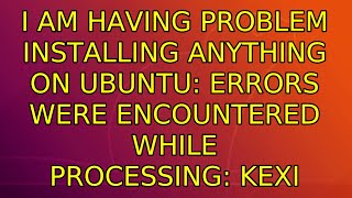 Celebrity I am having problem installing anything on ubuntu: Errors were encountered while processing: kexi Profile