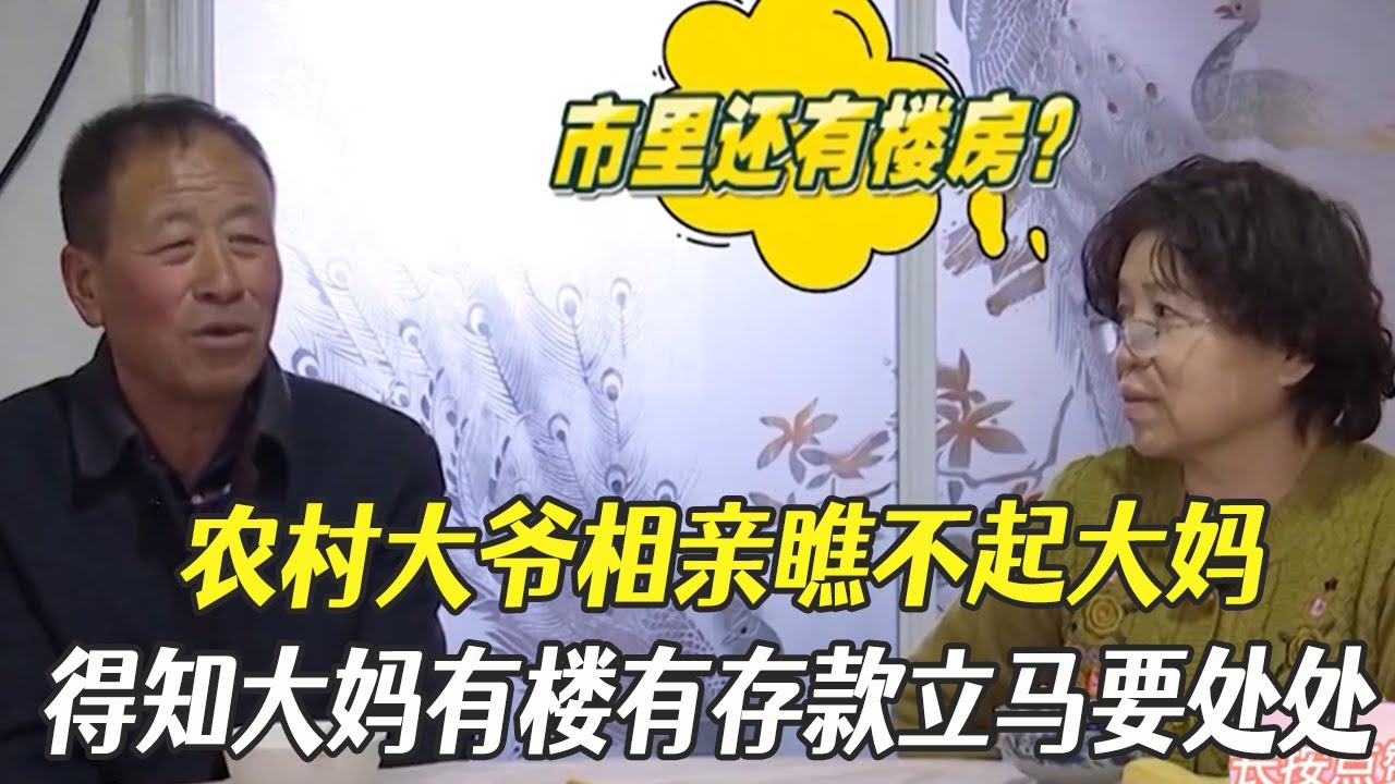 農村大爺相親見面瞧不起大媽，得知大媽有樓有存款，馬上挽留要處處#綜藝 #中老年相親 #相親