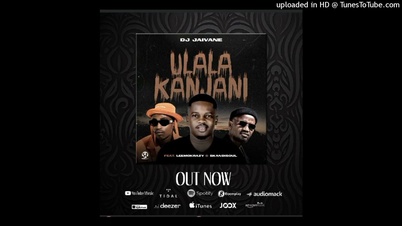 DJ_Jaivane_-uLala_Kanjani_ft._LeeMckrazy_and_Skandisoul_(Audio_Visual)(128k)