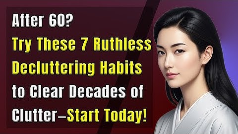 After 60? Try These 7 Ruthless Decluttering Habits to Clear Decades of Clutter—Start Today