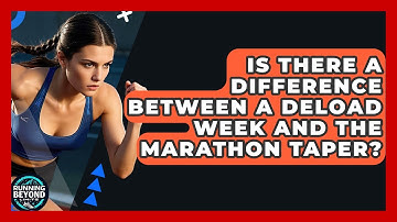 Is There A Difference Between A Deload Week And The Marathon Taper? - Running Beyond Limits
