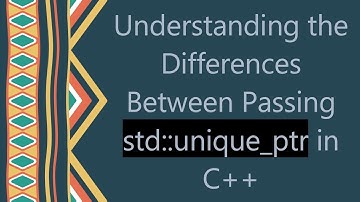 Understanding the Differences Between Passing std::unique_ptr in C+ +