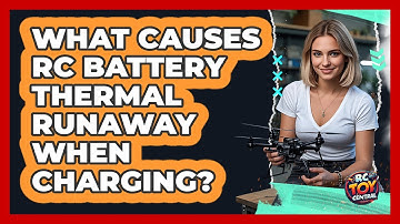 What Causes RC Battery Thermal Runaway When Charging? - RC Toy Central