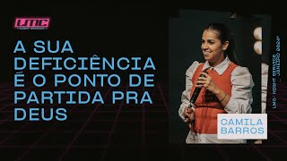 A SUA DEFICIÊNCIA É O PONTO DE PARTIDA PRA DEUS | CAMILA BARROS