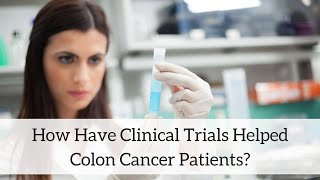 How Have Clinical Trials Helped Colon Cancer Patients