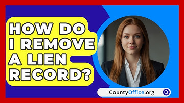 How Do I Remove A Lien Record? - CountyOffice.org