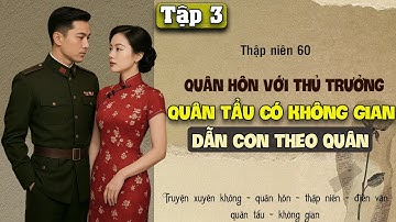 Tập 3 : Thập niên 60 quân hôn với thủ trưởng quân tẩu có không gian dẫn con theo quân