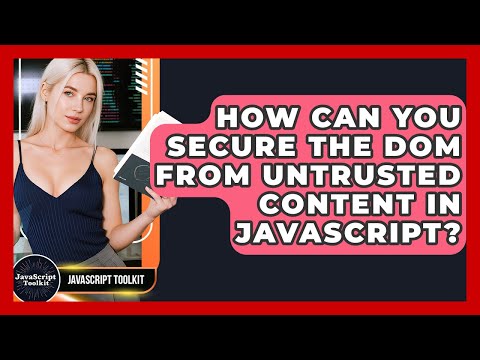 How Can You Secure The DOM From Untrusted Content In JavaScript? - JavaScript Toolkit