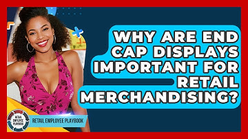 Why Are End Cap Displays Important For Retail Merchandising? - Retail Employee Playbook