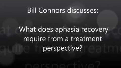Bill Connors discusses:   What does aphasia recovery require from a  treatment perspective?