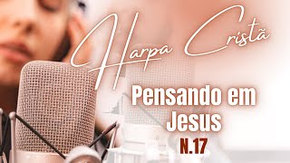 Harpa Cristã - Hino 17 - Pensando em Jesus - Legendado