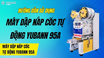 HDSD MÁY DẬP NẮP CỐC TỰ ĐỘNG YUBANN 95A