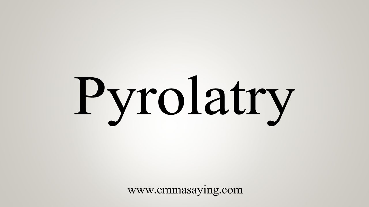 How To Say Pyrolatry