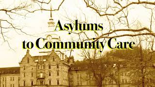 History of Psychiatry - Asylums to Community Care