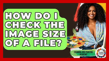 How Do I Check The Image Size Of A File? - Drawing and Painting Academy