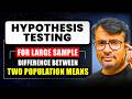 Testing of Hypothesis for Large Sample | Difference Two Population Mean | By GP Sir