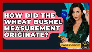 How Did The Wheat Bushel Measurement Originate? - Commodity Wealth Investor