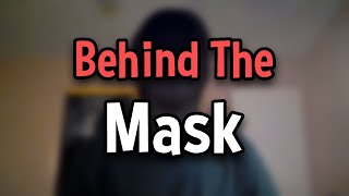 Behind The Mask. (face reveal)