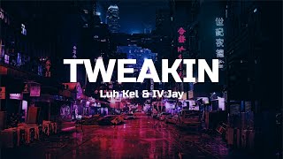 Luh Kel & IV Jay - Tweakin (Lyrics)