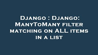 Django : Django: ManyToMany filter matching on ALL items in a list