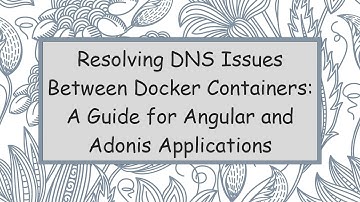Resolving DNS Issues Between Docker Containers: A Guide for Angular and Adonis Applications