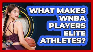 What Makes WNBA Players Elite Athletes?