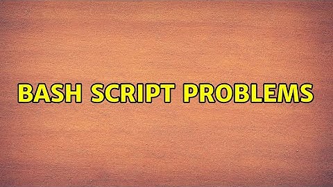 Unix & Linux: Bash Script Problems (2 Solutions!!)